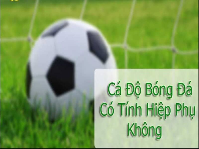 Giải đáp chi tiết thắc mắc cá độ bóng đá có tính hiệp phụ không